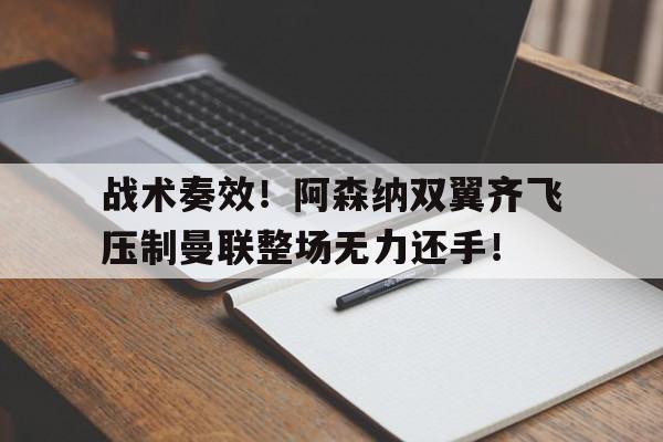 半岛体育下载-战术奏效！阿森纳双翼齐飞压制曼联整场无力还手！-半岛体育下载